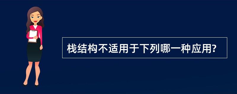 栈结构不适用于下列哪一种应用?