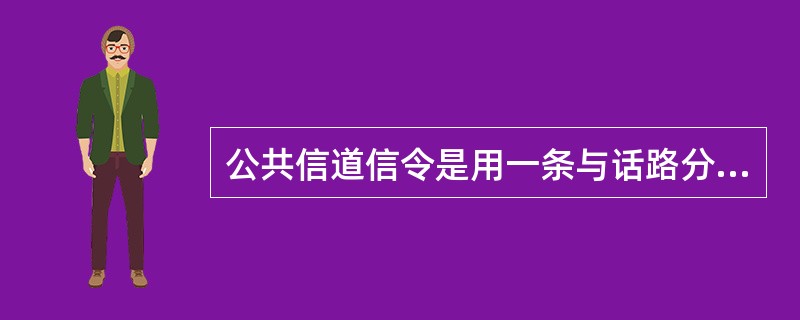 公共信道信令是用一条与话路分开而独立的(),专门负责传送一群话路的信令。