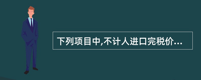 下列项目中,不计人进口完税价格的有( )。