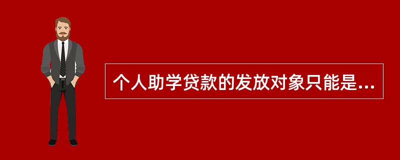 个人助学贷款的发放对象只能是在校大学生。 ( )