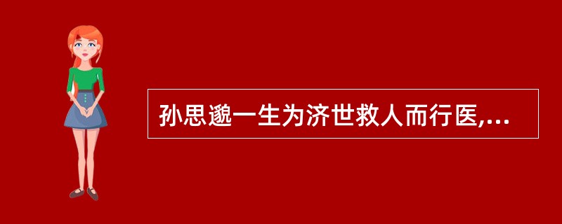 孙思邈一生为济世救人而行医,堪称中国古代医德史上的一座高峰。据史书记载:隋文帝请