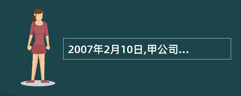 2007年2月10日,甲公司与乙公司签订一份购买1000台A型微波炉的合同,约定