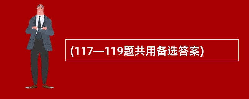 (117—119题共用备选答案)