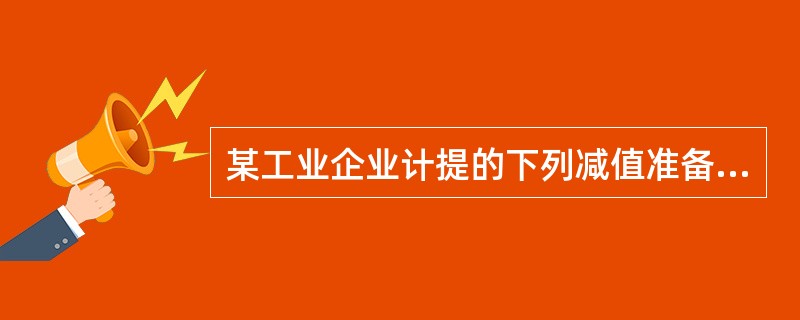 某工业企业计提的下列减值准备中,应计入营业外支出的有( )。