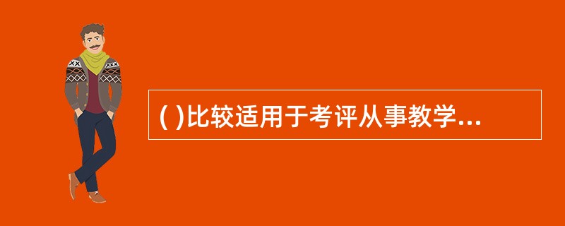 ( )比较适用于考评从事教学、科研工作的教师、专家。