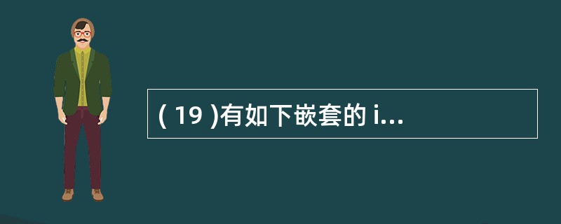( 19 )有如下嵌套的 if 语句if ( a<b )if ( a<c ) k