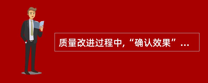 质量改进过程中,“确认效果”时将效果换算成金额的好处在于()。