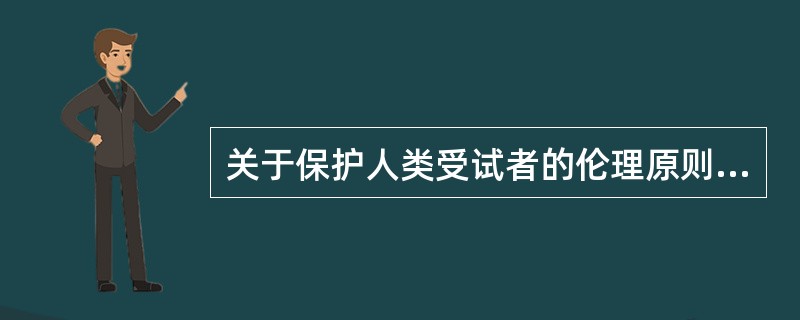 关于保护人类受试者的伦理原则与准则是( )