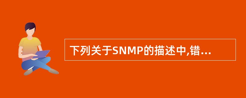 下列关于SNMP的描述中,错误的是A)由1.3.6.1.4.1.9.开头的标识符