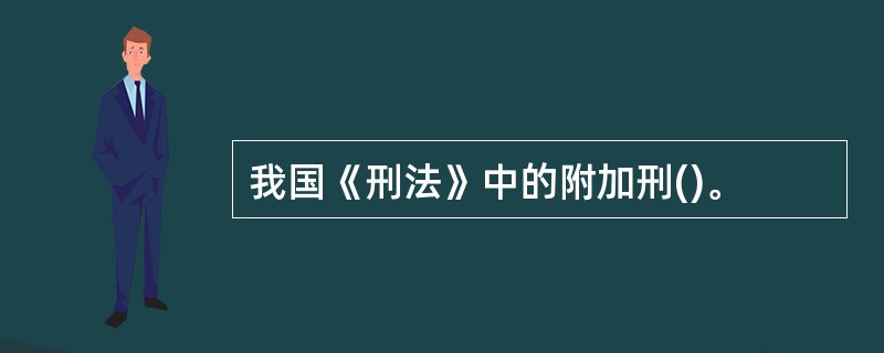 我国《刑法》中的附加刑()。