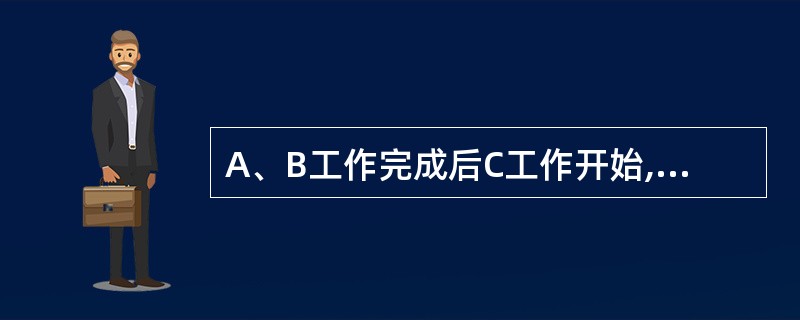 A、B工作完成后C工作开始,C工作完成后D、E两项工作开始。已知A、B、C、D、