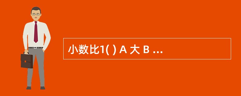 小数比1( ) A 大 B 小 C 大小不一定 D 以上都是