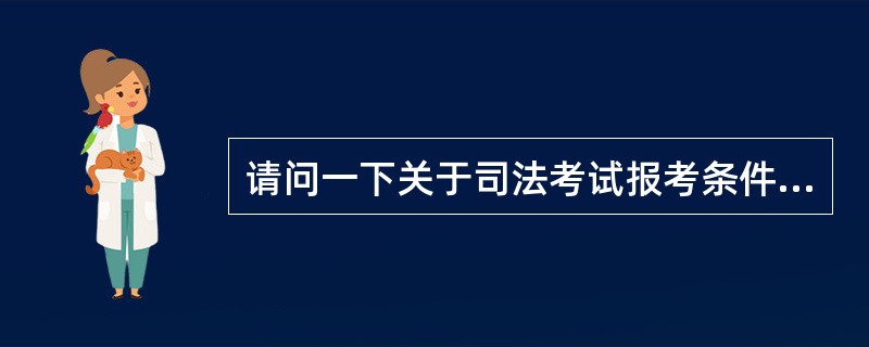 请问一下关于司法考试报考条件的问题 ?