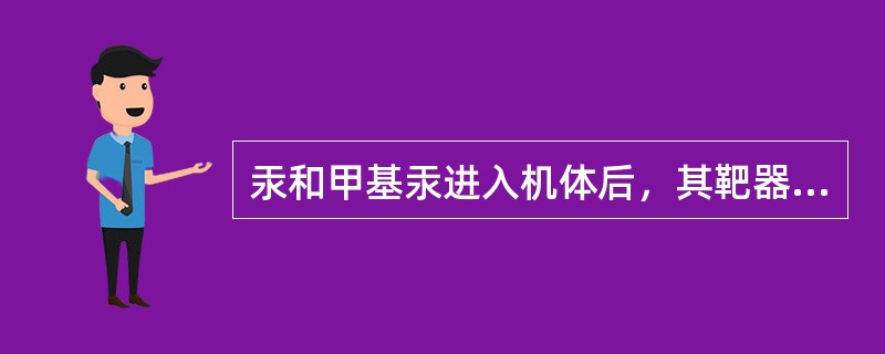 汞和甲基汞进入机体后，其靶器官是