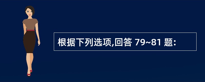 根据下列选项,回答 79~81 题: