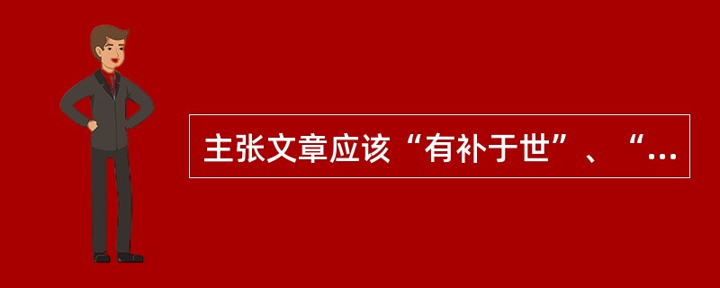 主张文章应该“有补于世”、“以适用为本”的作家是A 柳宗元B 韩愈C 欧阳修D