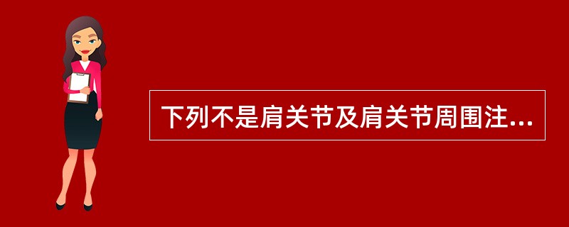 下列不是肩关节及肩关节周围注射的注意事项的是A、局麻药浓度不宜过大，避免引起呼吸