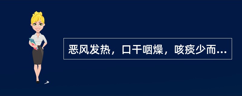 恶风发热，口干咽燥，咳痰少而黏，不易咳出，应辨证为