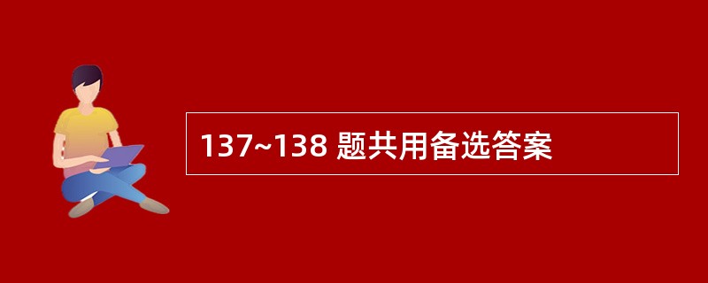 137~138 题共用备选答案