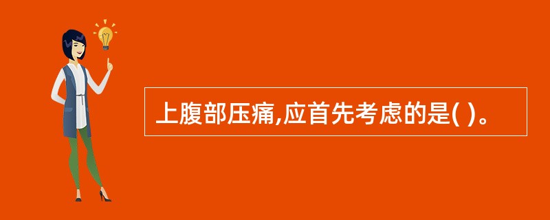 上腹部压痛,应首先考虑的是( )。