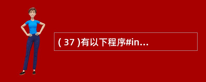 ( 37 )有以下程序#include <stdio.h>#include <s