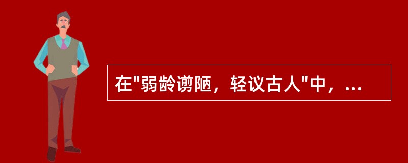 在"弱龄谫陋，轻议古人"中，"谫"之义为( )A、浅薄B、简单C、低俗D、鄙薄