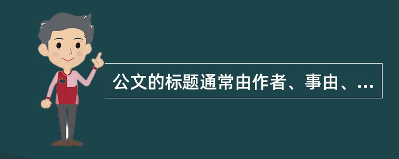 公文的标题通常由作者、事由、文种三部分构成,为了文字简练,可以将文种省略。( )