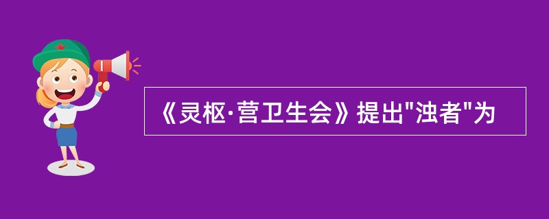 《灵枢·营卫生会》提出"浊者"为