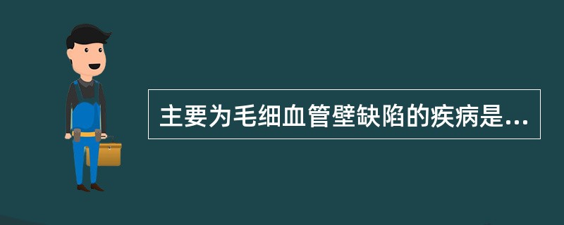 主要为毛细血管壁缺陷的疾病是A、再生障碍性贫血B、白血病C、过敏性紫癜D、脾功能