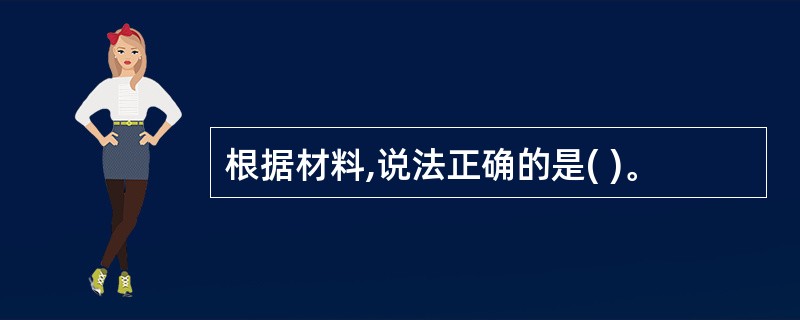 根据材料,说法正确的是( )。