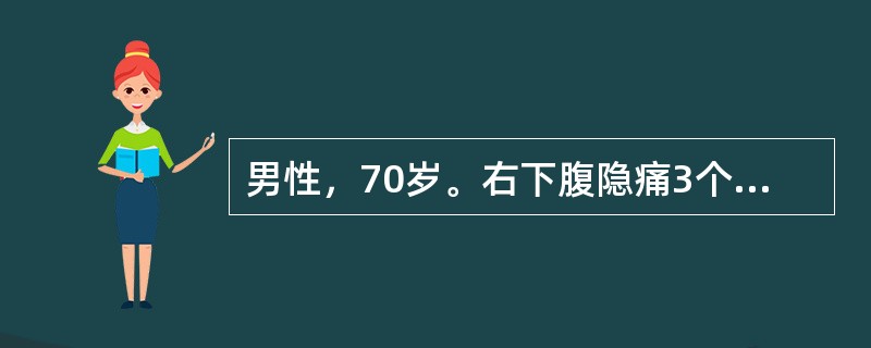 男性，70岁。右下腹隐痛3个月就诊。常有便秘。体检：右下腹可扪及一包块，质硬，压