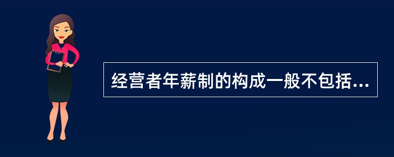 经营者年薪制的构成一般不包括( )。