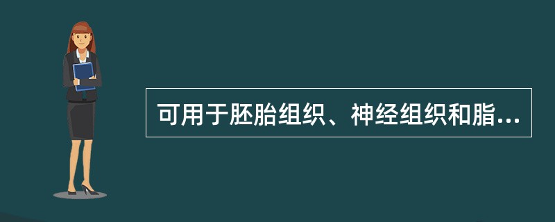 可用于胚胎组织、神经组织和脂肪组织固定