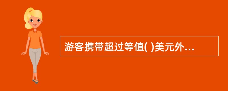 游客携带超过等值( )美元外币出境,海关凭国家外汇管理局出具的《携带外汇出境许可