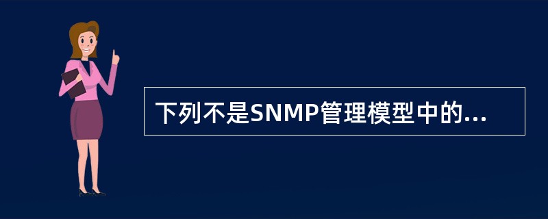 下列不是SNMP管理模型中的3个基本组成部分的是 (47) 。(47)