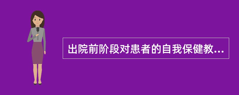 出院前阶段对患者的自我保健教育包括 ( )A、肢体关节活动度及残存肌力的简单训练