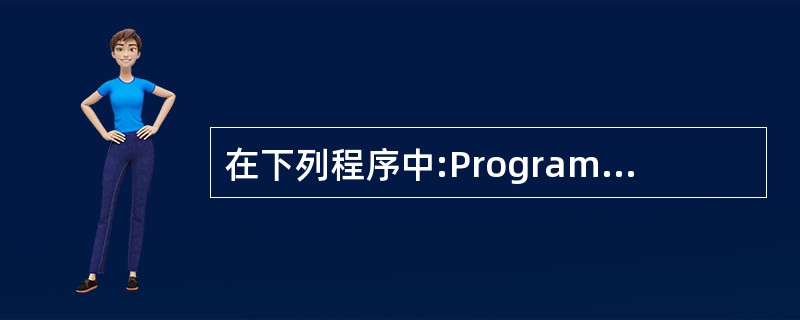 在下列程序中:Program test(input,output);var i