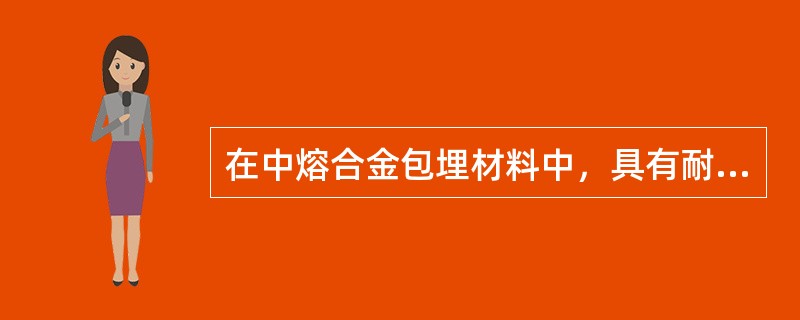 在中熔合金包埋材料中，具有耐火性能的主要物质是A、石英B、硼酸C、氧化镁D、石膏