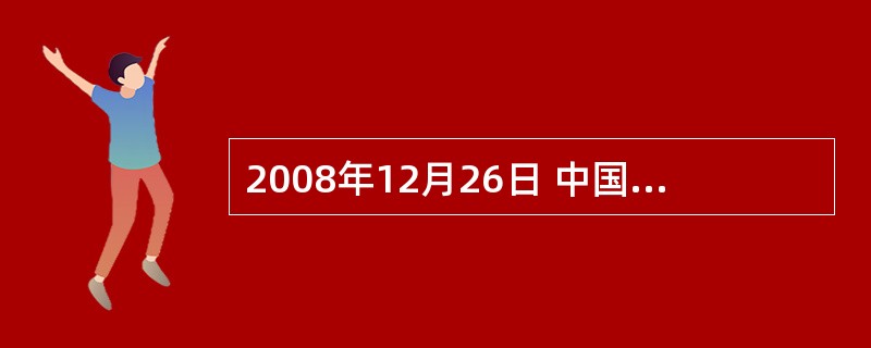 2008年12月26日 中国人民解放军海军舰艇编队从三亚起航,赴亚丁湾、 海域执