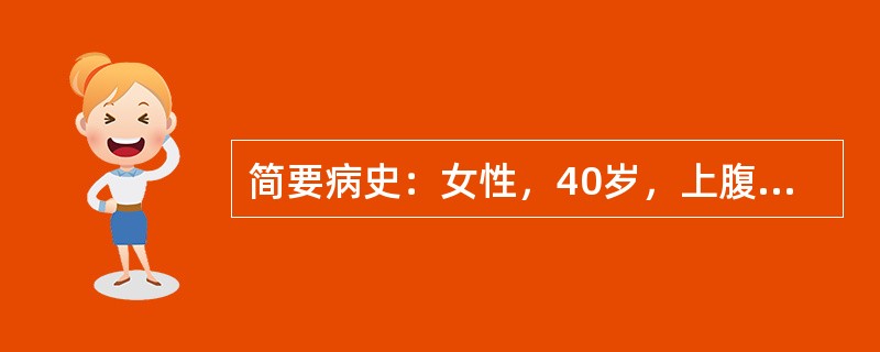 简要病史：女性，40岁，上腹痛伴消瘦半年，呕血半天。
