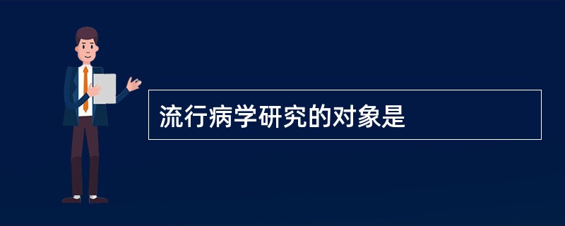 流行病学研究的对象是