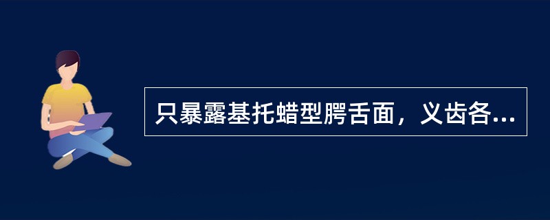 只暴露基托蜡型腭舌面，义齿各部分均包埋固定在下半盒内的装盒方法称( )。