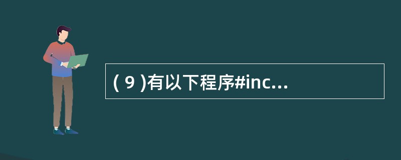 ( 9 )有以下程序#include <stdio.h>main (){ int