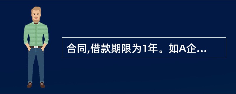 合同,借款期限为1年。如A企业在2008年4月1日借款期限届满时不能偿还借款本息