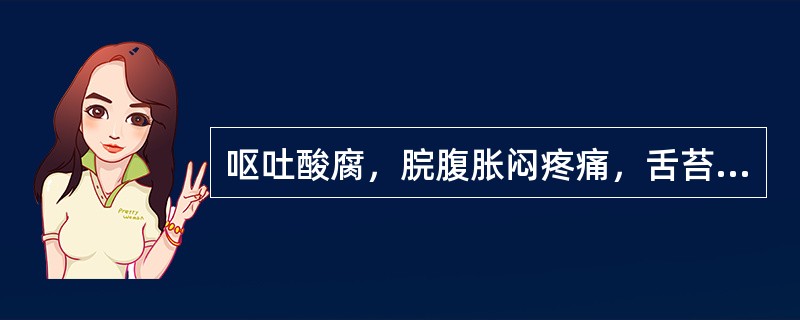 呕吐酸腐，脘腹胀闷疼痛，舌苔厚腻，脉滑。证属