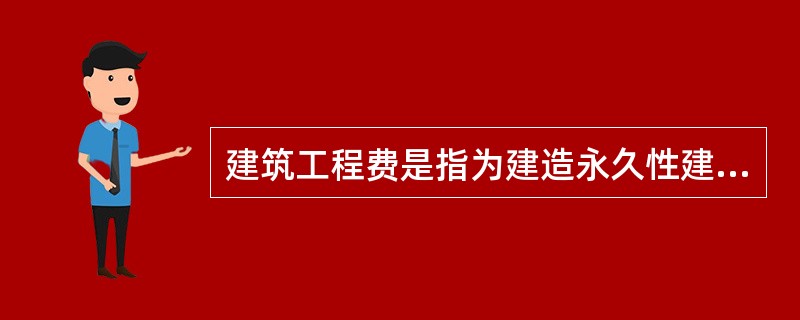 建筑工程费是指为建造永久性建筑物和构筑物所需要的费用,包括( )。