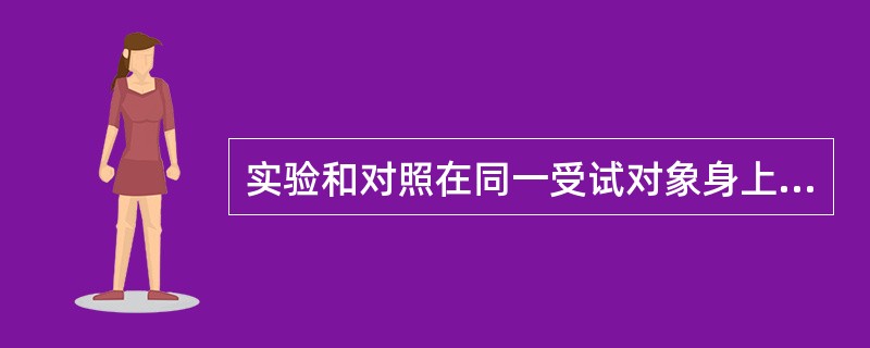 实验和对照在同一受试对象身上进行的对照是