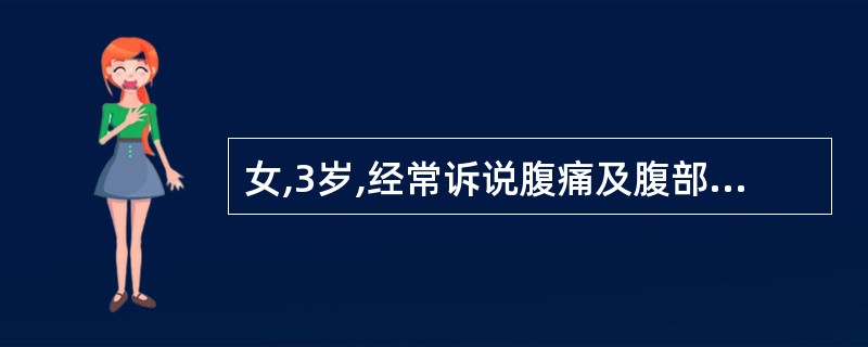 女,3岁,经常诉说腹痛及腹部不适数月。食欲不振,有时晨起恶心、呕吐,大便干,上消