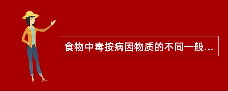 食物中毒按病因物质的不同一般分为A、细菌性、病毒性、农药性、化学性B、细菌性、农