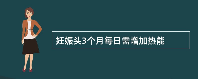 妊娠头3个月每日需增加热能